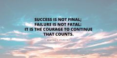 Success is not final; failure is not fatal; it is the courage to continue that counts - Winston Churchill